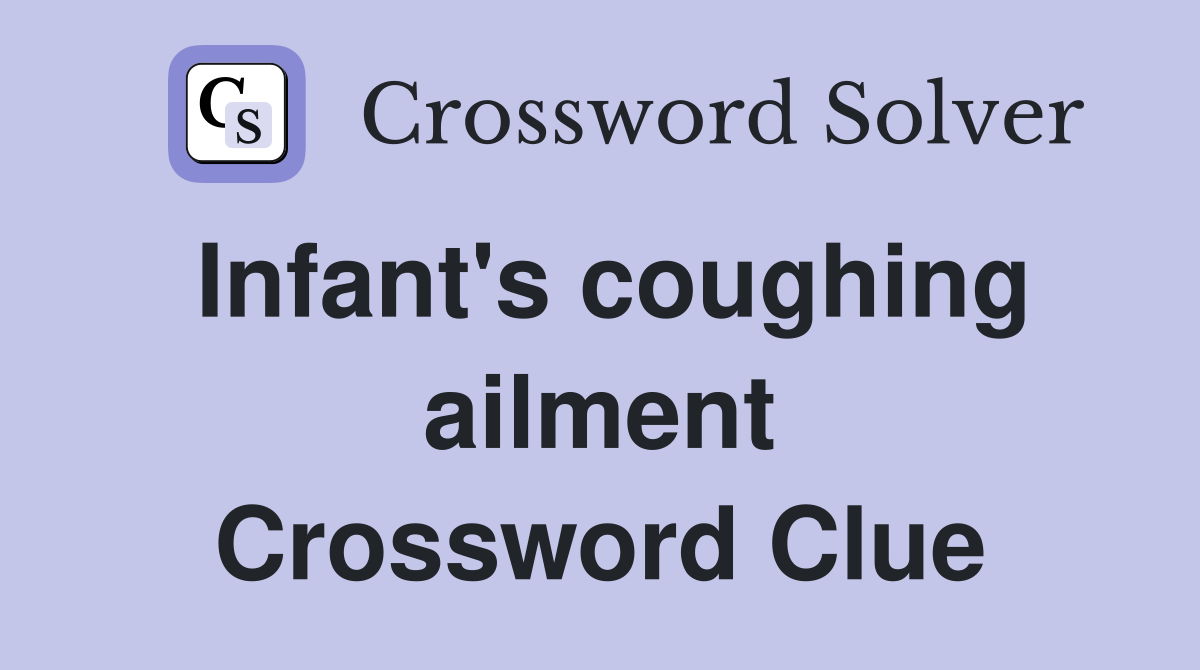 Infant's coughing ailment Crossword Clue