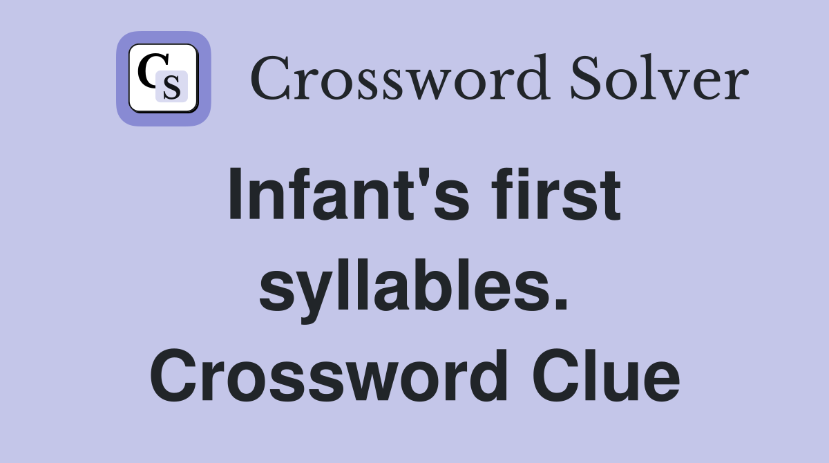 Infant's first syllables. Crossword Clue