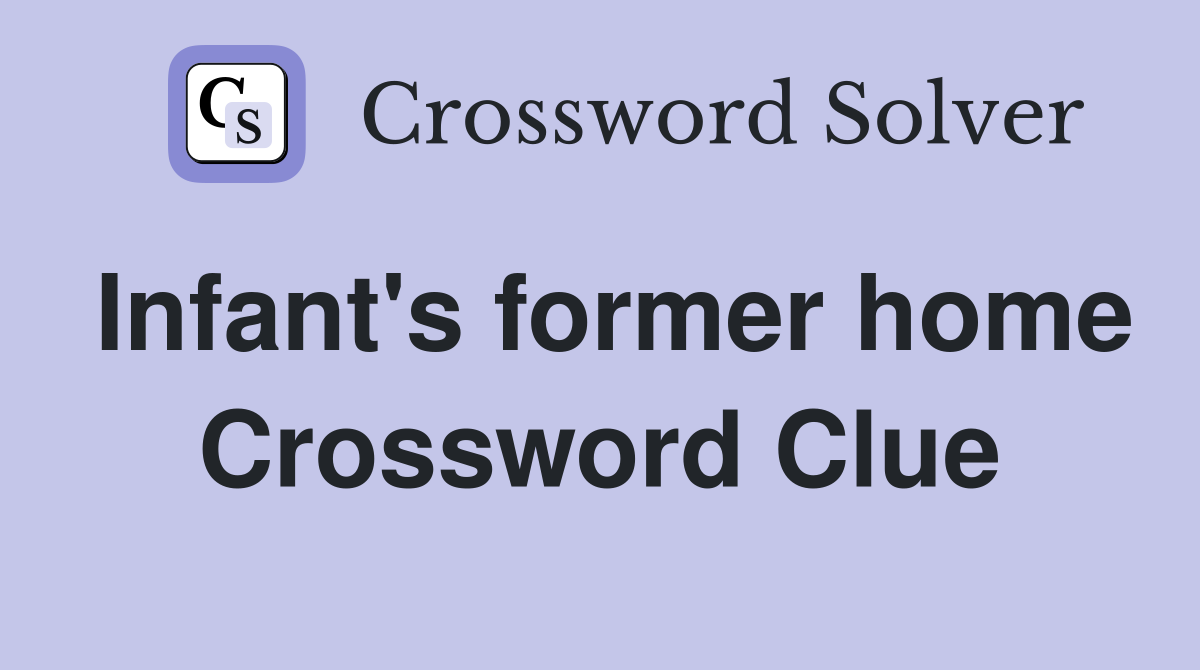 Infant's former home Crossword Clue