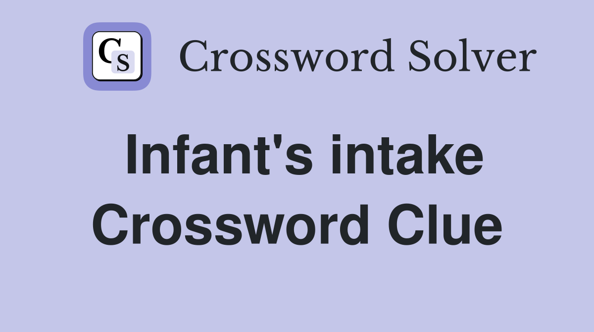 Infant's intake Crossword Clue