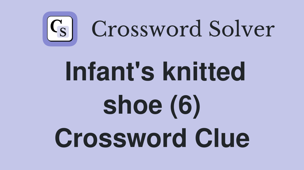 Infant's knitted shoe (6) Crossword Clue