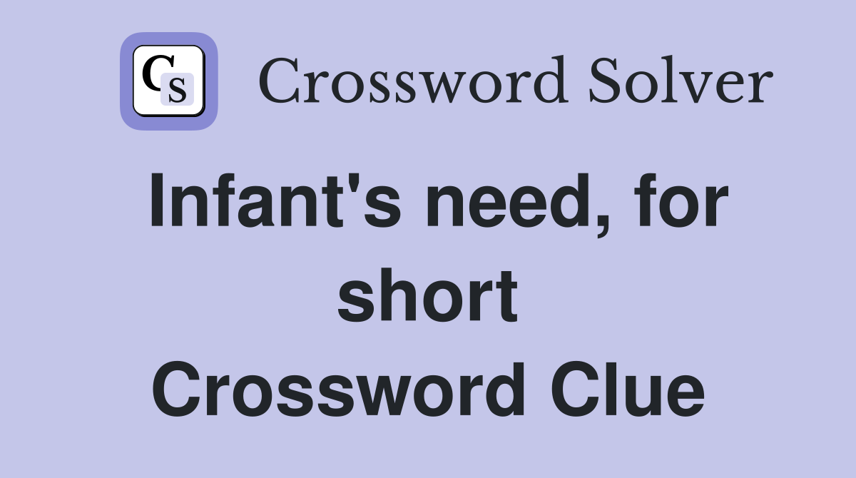 Infant's need, for short Crossword Clue