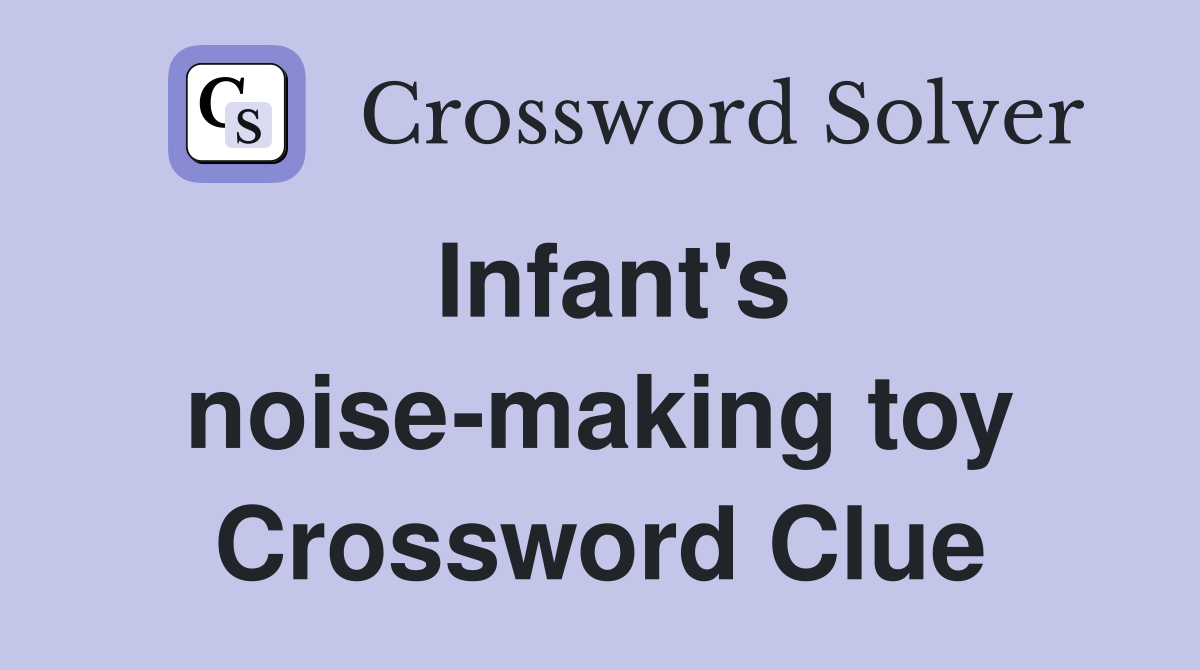 Infant's noise-making toy Crossword Clue