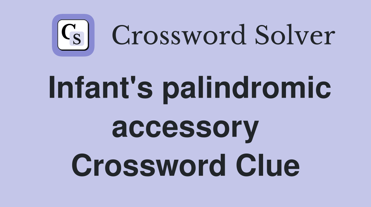 Infant's palindromic accessory Crossword Clue