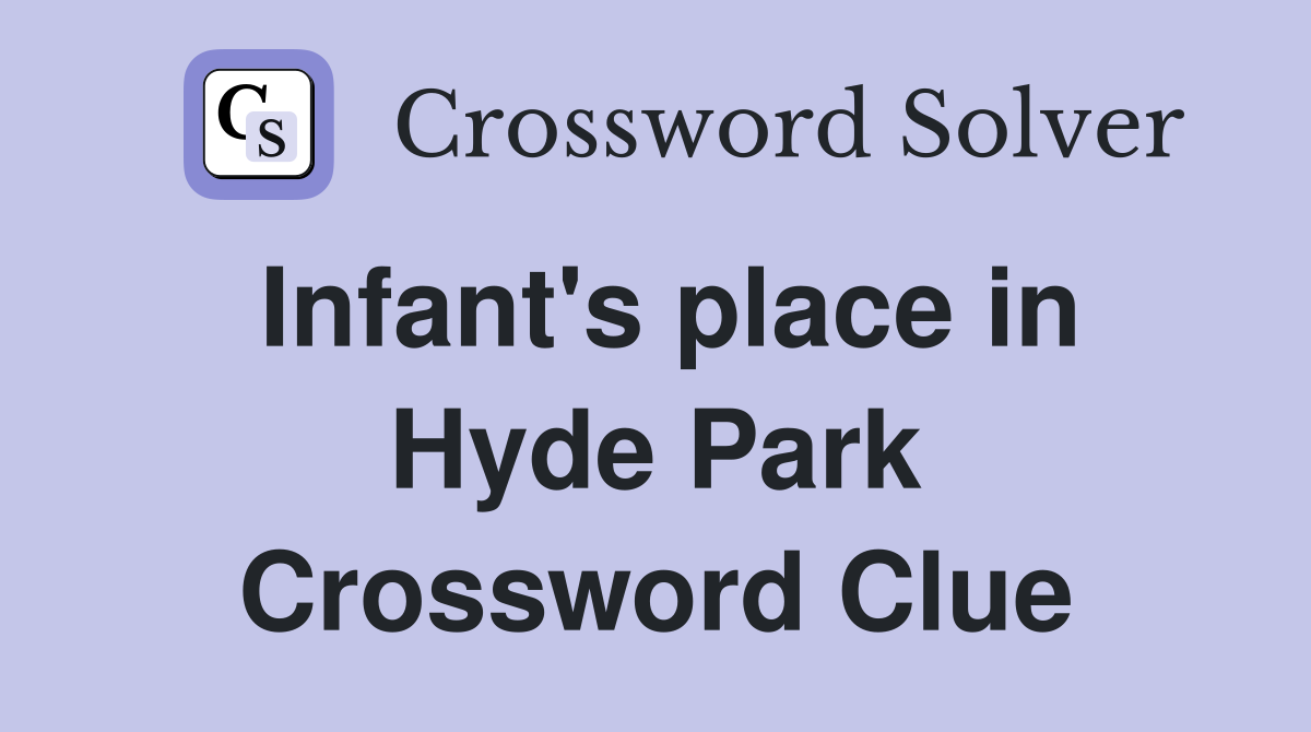 Infant's place in Hyde Park Crossword Clue