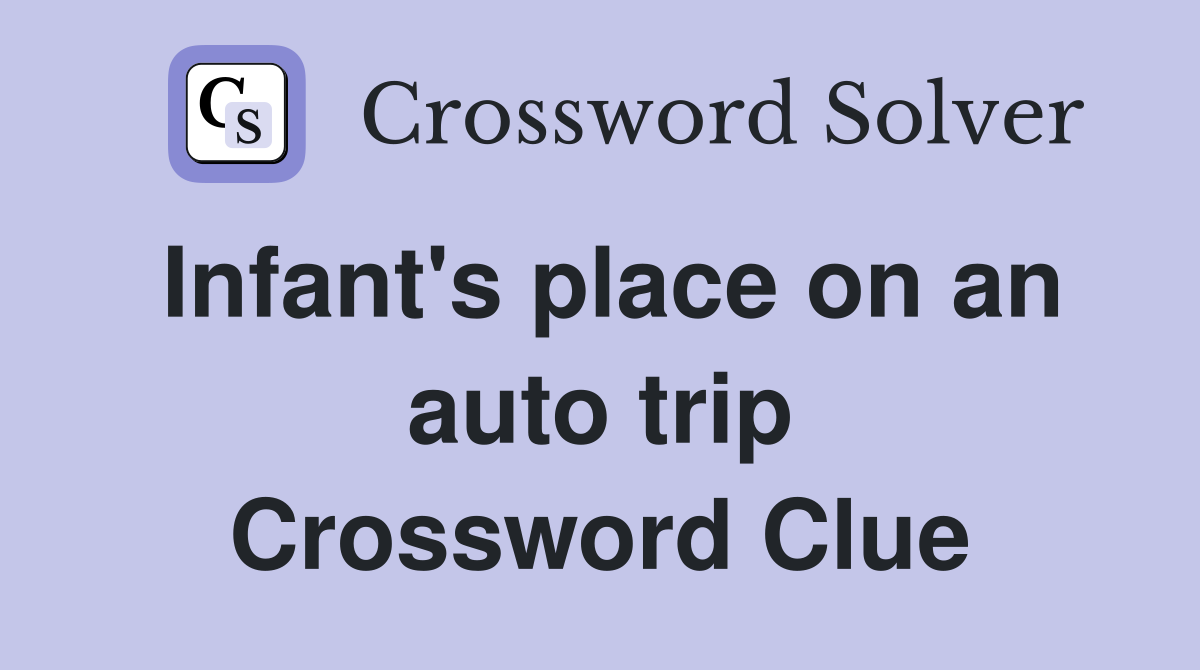 Infant's place on an auto trip Crossword Clue