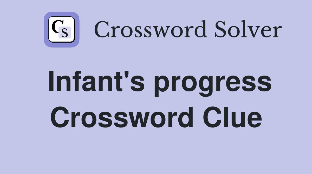 Infant's progress Crossword Clue