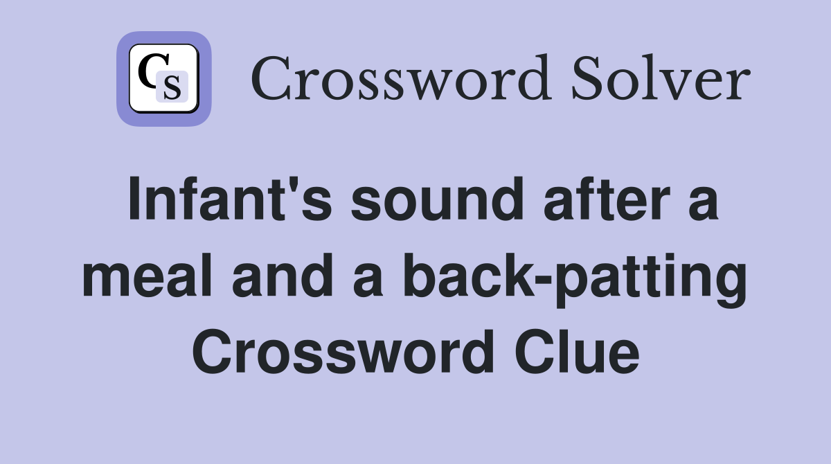 Infant's sound after a meal and a back-patting Crossword Clue