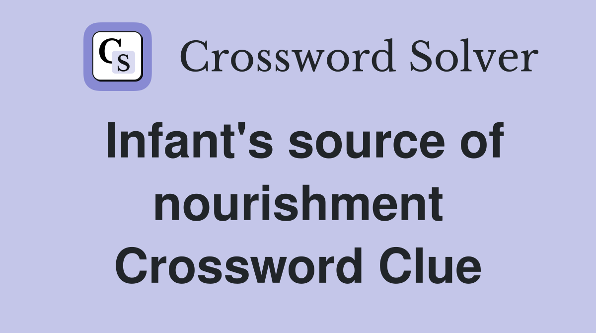 Infant's source of nourishment Crossword Clue