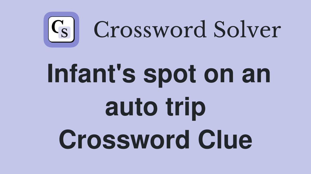 Infant's spot on an auto trip Crossword Clue