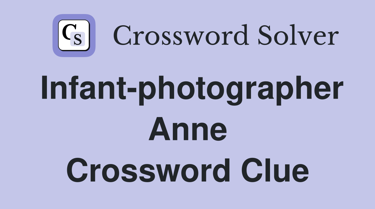 Infant-photographer Anne Crossword Clue