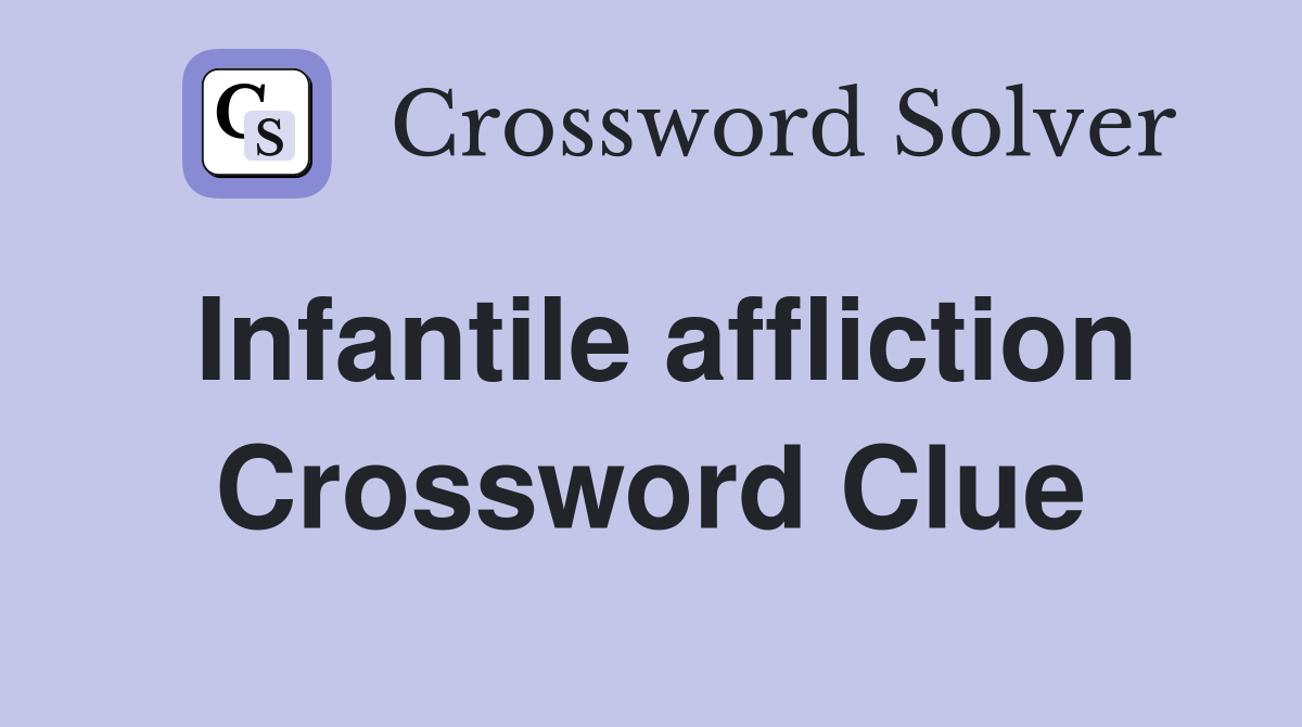 Infantile affliction Crossword Clue