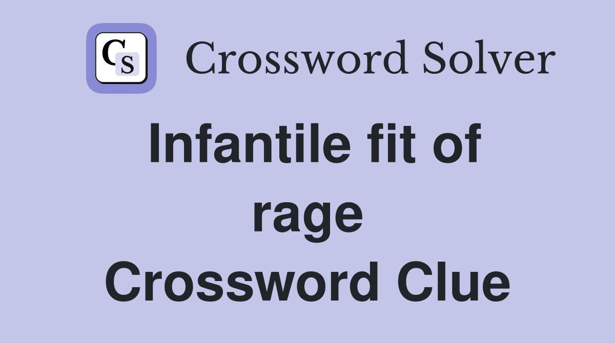 Infantile fit of rage Crossword Clue