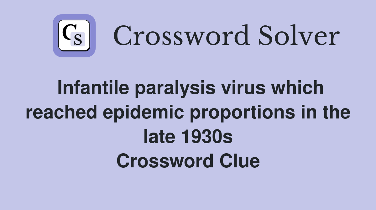 Infantile paralysis virus which reached epidemic proportions in the late 1930s Crossword Clue