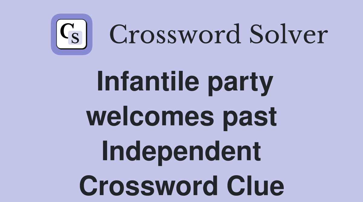 Infantile party welcomes past Independent Crossword Clue