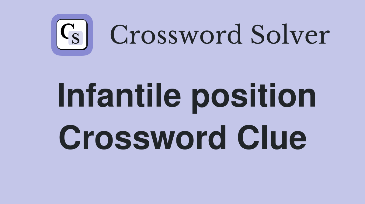 Infantile position Crossword Clue