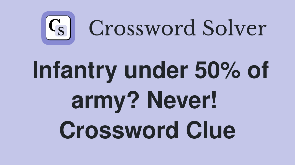 Infantry under 50% of army? Never!  Crossword Clue