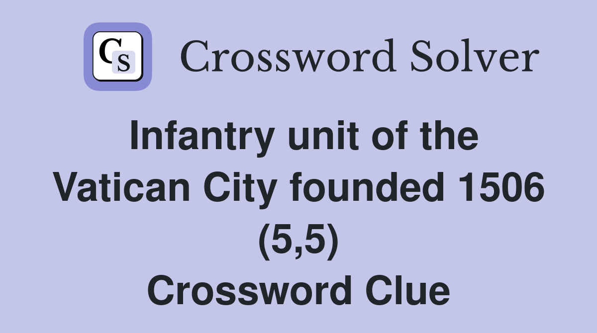 Infantry unit of the Vatican City founded 1506 (5,5) Crossword Clue