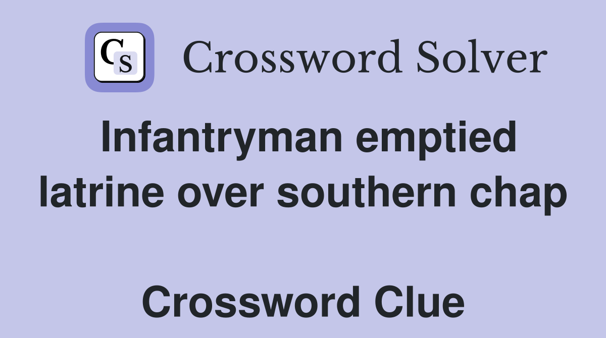 Infantryman emptied latrine over southern chap  Crossword Clue