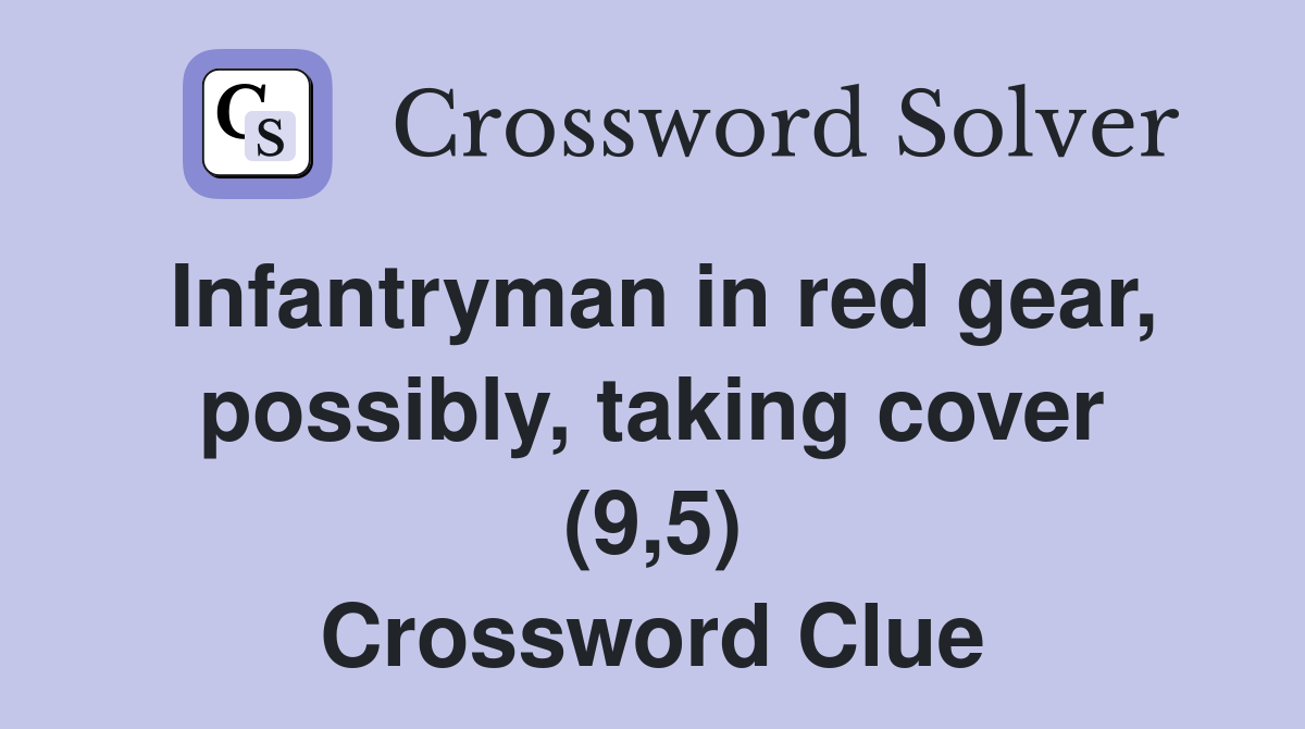 Infantryman in red gear, possibly, taking cover (9,5) Crossword Clue