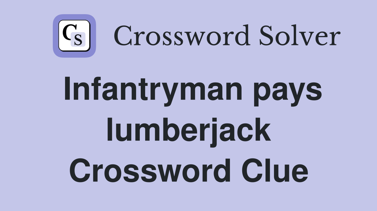 Infantryman pays lumberjack Crossword Clue