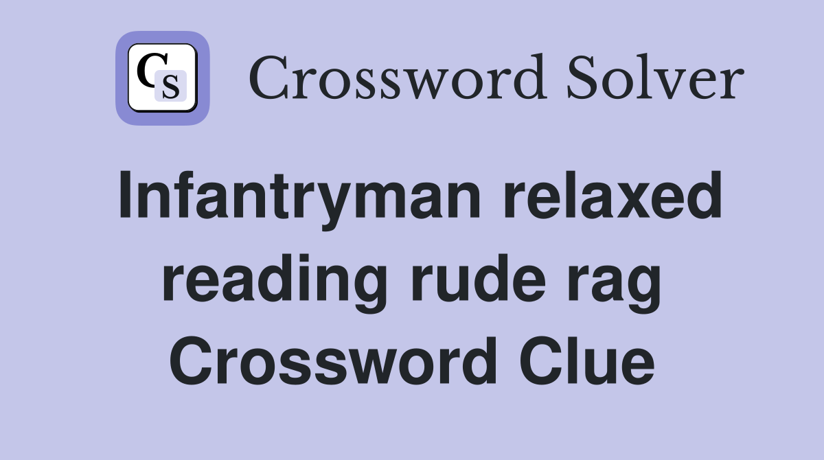 Infantryman relaxed reading rude rag Crossword Clue