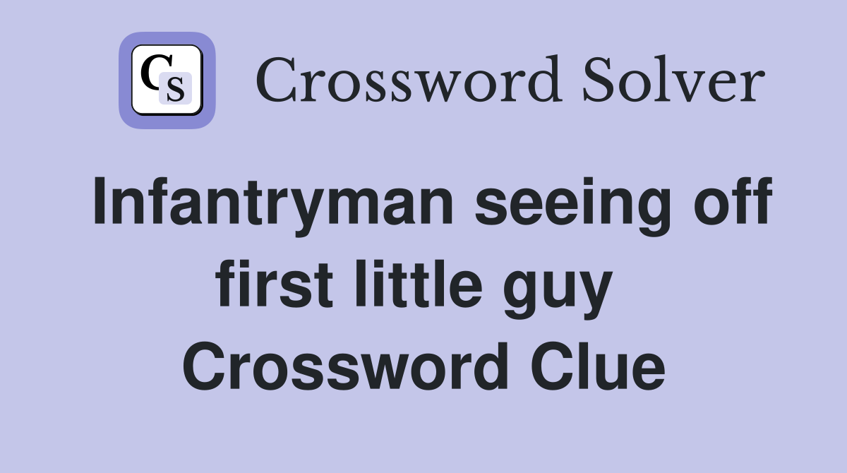 Infantryman seeing off first little guy  Crossword Clue