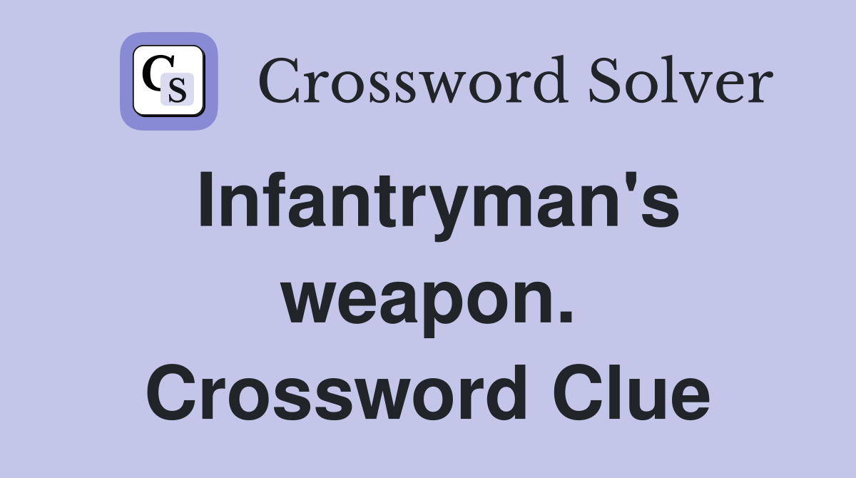 Infantryman's weapon. Crossword Clue