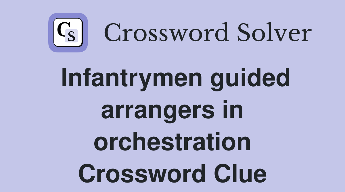 Infantrymen guided arrangers in orchestration Crossword Clue