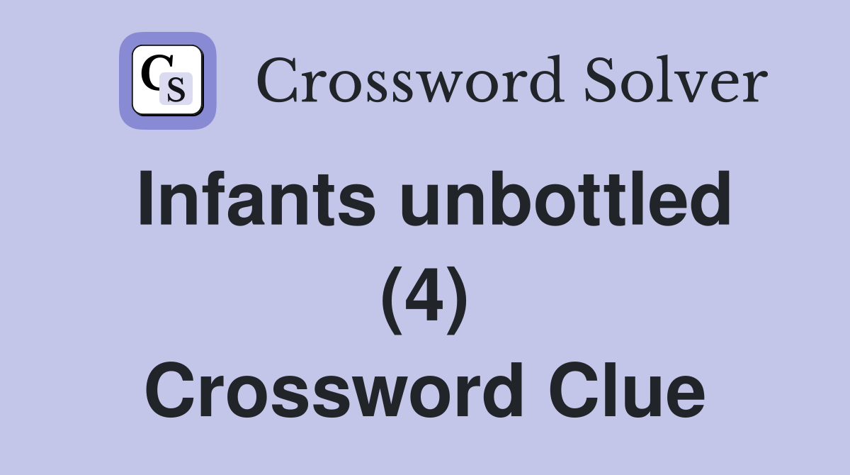 Infants unbottled (4) Crossword Clue