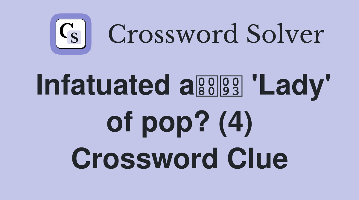 Infatuated a 'Lady' of pop? (4) Crossword Clue