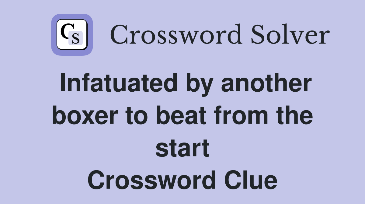 Infatuated by another boxer to beat from the start Crossword Clue