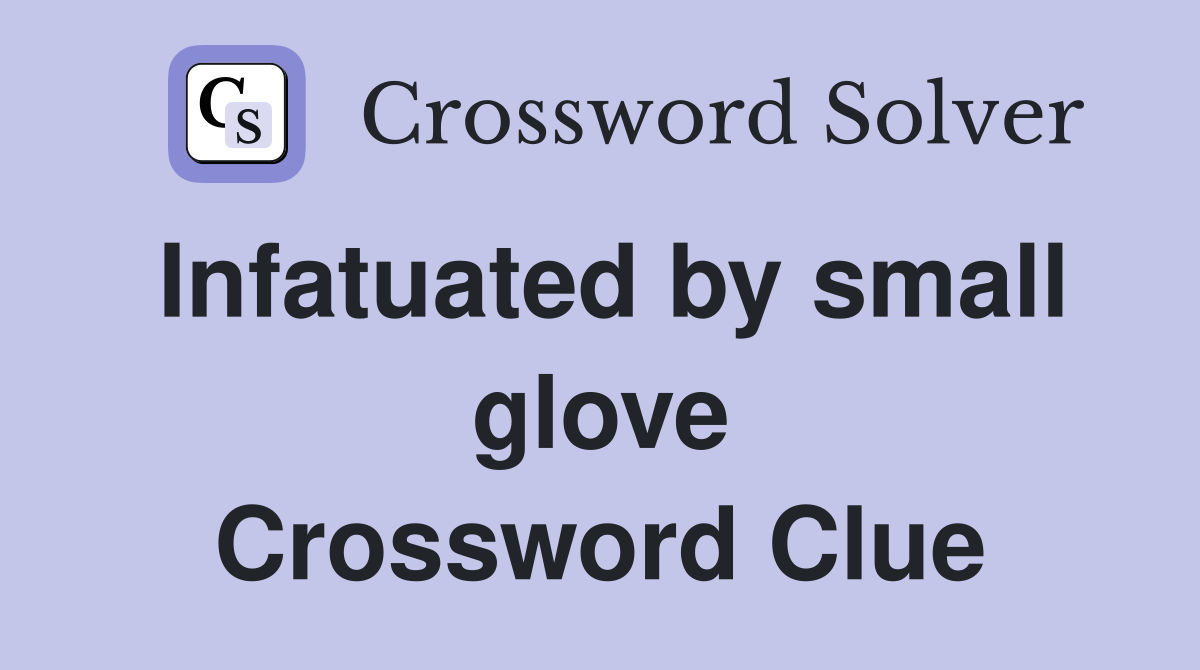 Infatuated by small glove Crossword Clue