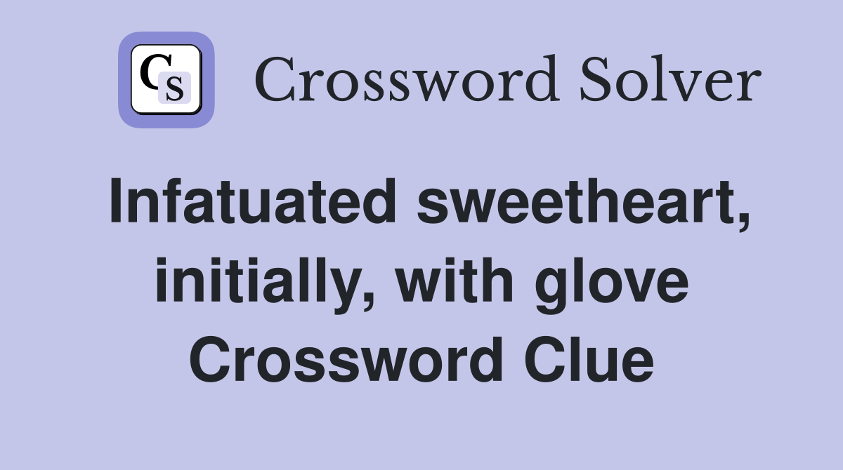 Infatuated sweetheart, initially, with glove Crossword Clue
