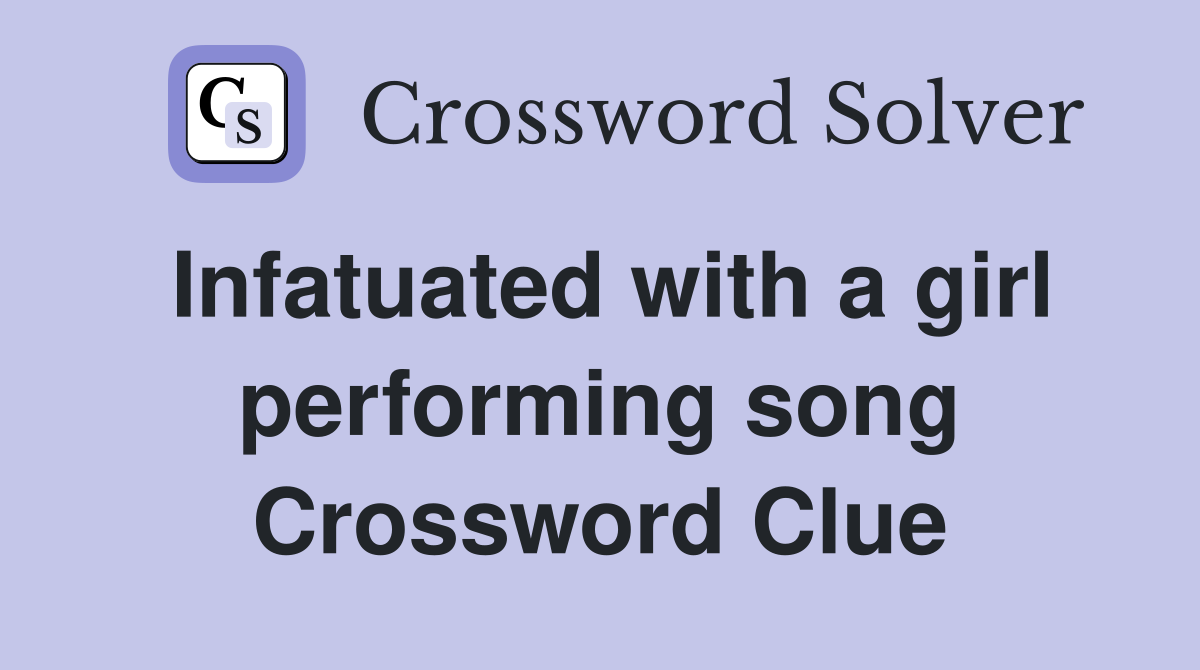 Infatuated with a girl performing song Crossword Clue