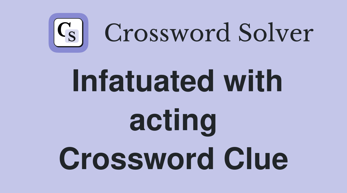 Infatuated with acting Crossword Clue