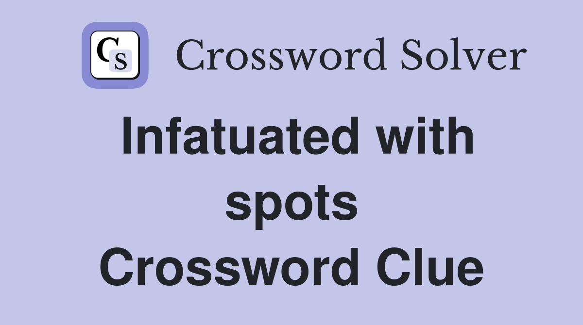 Infatuated with spots Crossword Clue