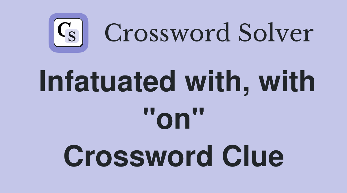Infatuated with, with "on" Crossword Clue