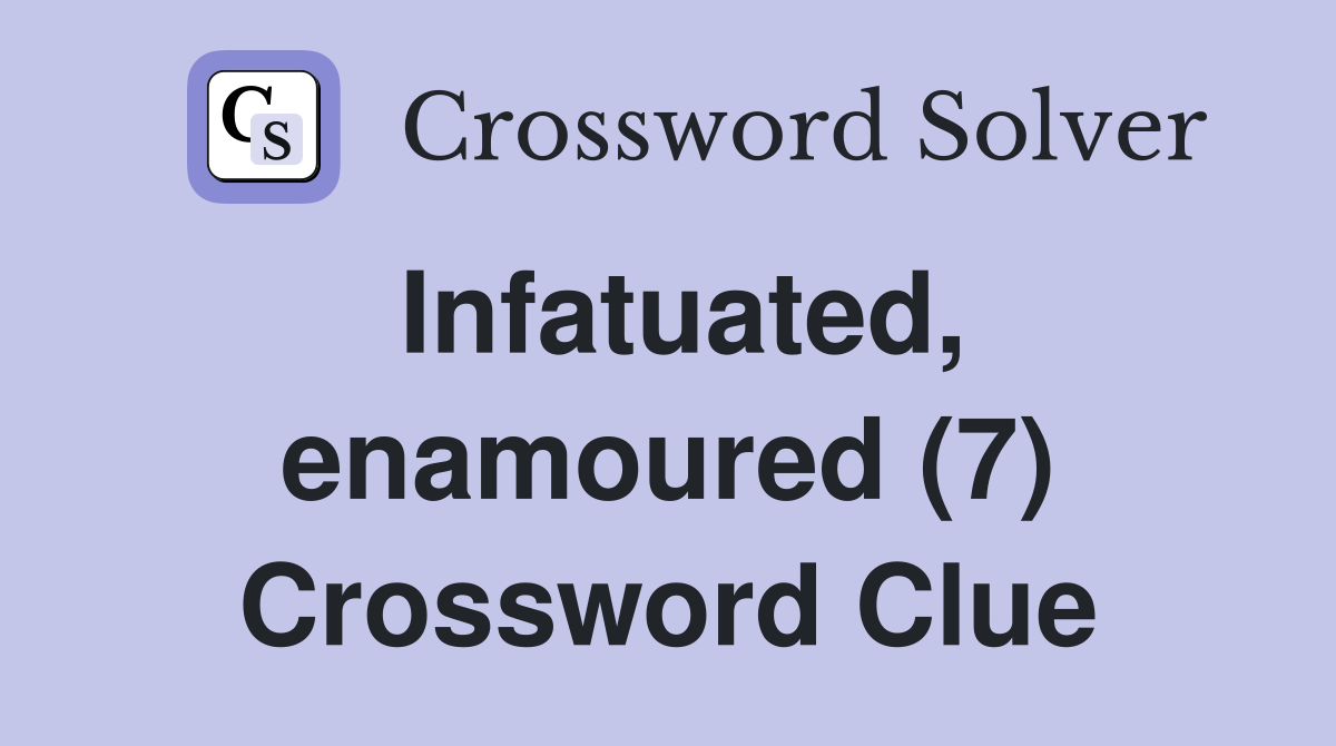 Infatuated, enamoured (7) Crossword Clue