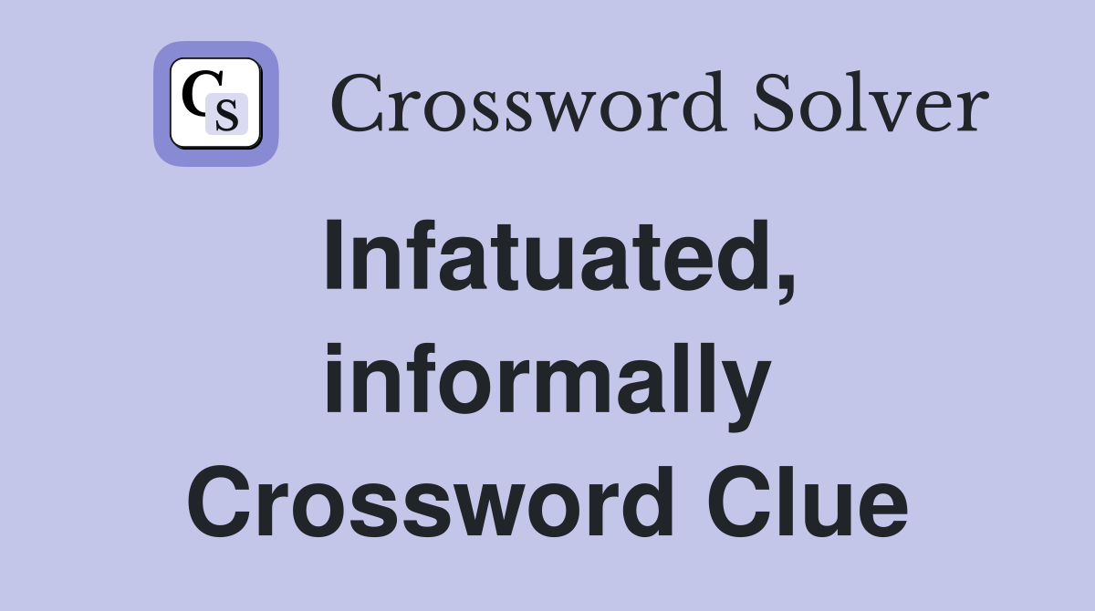Infatuated, informally Crossword Clue