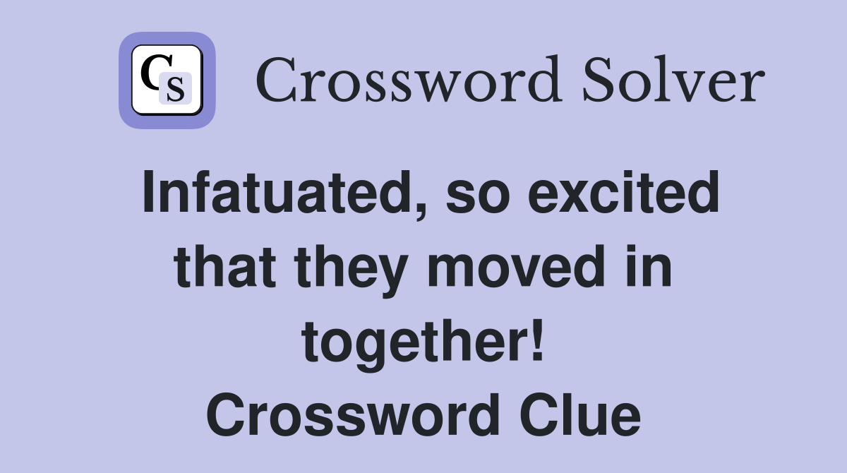 Infatuated, so excited that they moved in together! Crossword Clue