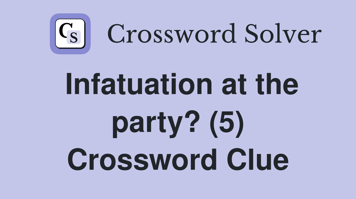 Infatuation at the party? (5) Crossword Clue