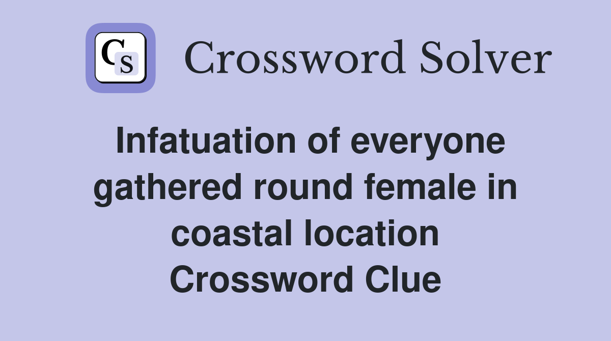 Infatuation of everyone gathered round female in coastal location Crossword Clue