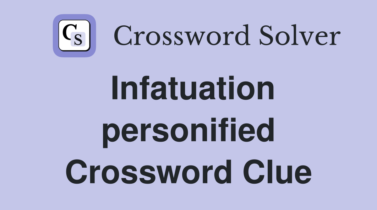 Infatuation personified Crossword Clue