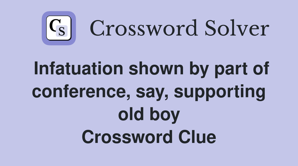 Infatuation shown by part of conference, say, supporting old boy Crossword Clue