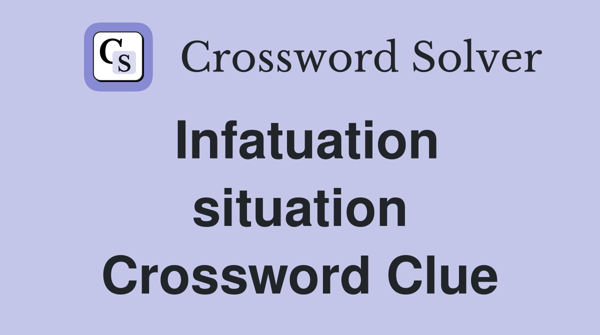Infatuation situation Crossword Clue