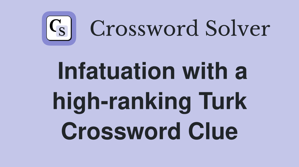 Infatuation with a high-ranking Turk Crossword Clue