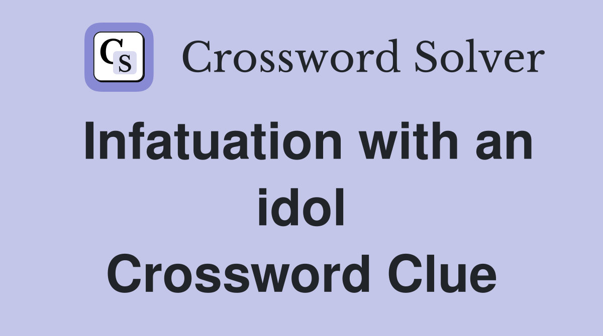 Infatuation with an idol Crossword Clue