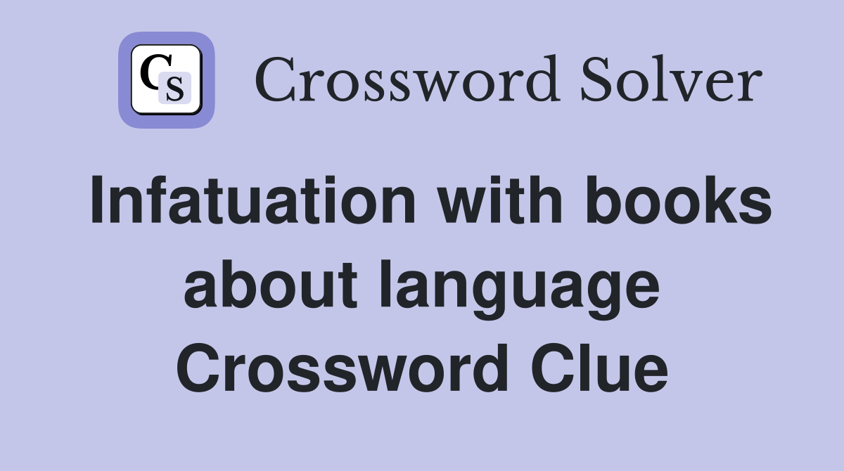 Infatuation with books about language Crossword Clue