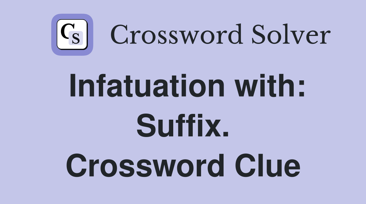 Infatuation with: Suffix. Crossword Clue